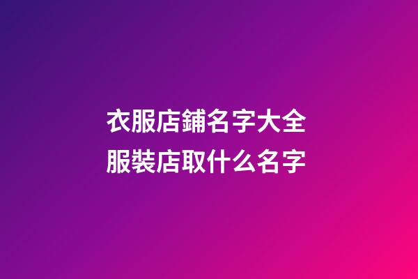衣服店鋪名字大全 服裝店取什么名字